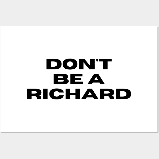 Don't Be a Richard. Funny Phrase, Sarcastic Comment, Joke and Humor Wall Art by JK Mercha